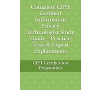 Complete CIPT Certified Information Privacy Technologist Study Guide - Practice Tests & Expert Explanations
