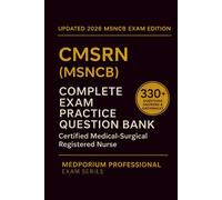 Complete CMSRN (MSNCB) Exam Question Bank: Certified Medical-Surgical Registered Nurse: 330+ Practice Questions with Answers & Rationales - Updated 2026 Edition