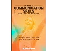 Complete Communication Skills For Pros Or Novices: Use Your Voice to Inform, Motivate and Entertain