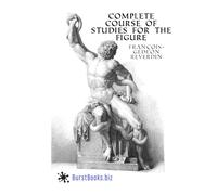 Complete Course Of Studies For The Figure: Based on the most beautiful models of antiquity and the paintings of the great masters