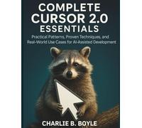 COMPLETE CURSOR 2.0 ESSENTIALS: Practical Patterns, Proven Techniques, and Real-World Use Cases for AI-Assisted Development
