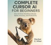 COMPLETE CURSOR AI FOR BEGINNERS: How AI-Driven Workflows Elevate Speed, Accuracy, and Productivity (The Digital Tech Savvy Companion)