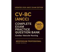 Complete CV-BC (ANCC) Exam Question Bank: Cardiac-Vascular Nursing Certification: 340+ Practice Questions with Answers & Rationales - Updated 2026 Edition
