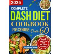 Complete DASH Diet Cookbook for Seniors Over 60: Tasty & Heart-Healthy Recipes to Lower Blood Pressure, Increase Vitality, and Support Healthy Aging After 60