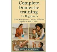 Complete Domestic Training Handbook for Beginners: Home Management, Cleaning, Childcare, Etiquette & Safety Guide