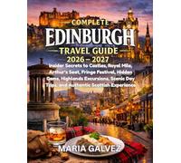 COMPLETE EDINBURGH TRAVEL GUIDE 2026-2027: Insider Secrets to Castles, Royal Mile, Arthur’s Seat, Fringe Festival, Hidden Gems, Highlands Excursions, Scenic Day Trips, and Authentic Scottish Experie