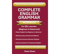 Complete English Grammar Workbook for ESL Learners: Beginner to Advanced | 600+ Exercises with Answers for Speaking, Writing & Fluency | ESL, IELTS & Self-Study (Practice English Grammar Series)