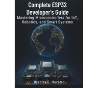 Complete ESP32 Developer’s Guide: Mastering Microcontrollers for IoT, Robotics, and Smart Systems (amazing world of programming books)