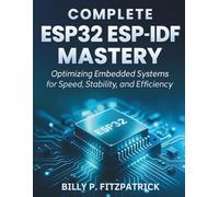Complete ESP32 ESP-IDF Mastery: Optimizing Embedded Systems for Speed, Stability, and Efficiency (embedded system developers library)
