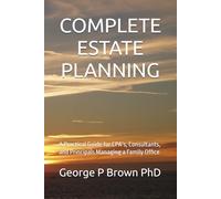 COMPLETE ESTATE PLANNING: A Practical Guide for CPA’s, Consultants, and Principals Managing a Family Office