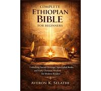 Complete Ethiopian Bible for Beginners: Unlocking Sacred Writings, Apocryphal Books, and Early Christian Wisdom for Modern Readers