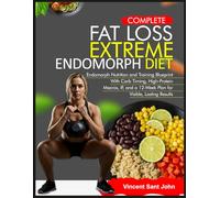 COMPLETE FAT LOSS EXTREME ENDOMORPH DIET: Endomorph Nutrition and Training Blueprint With Carb Timing, High-Protein Macros, IF, and a 12-Week Plan for Visible, Lasting Results