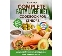 Complete Fatty Liver Diet Cookbook for Seniors: A Detox Healing and Recovery Cookbook for Liver Health and Disease Treatment with Low-Cholesterol Recipes and a 60-Day Meal Plan
