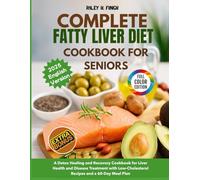 Complete Fatty Liver Diet Cookbook for Seniors: A Detox Healing and Recovery Cookbook for Liver Health and Disease Treatment with Low-Cholesterol Recipes and a 60-Day Meal Plan