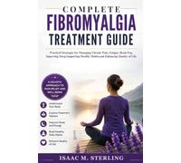 Complete Fibromyalgia Treatment Guide: Practical Strategies for Managing Chronic Pain, Fatigue, Brain Fog, Improving Sleep, Supporting Healthy Habits, and Enhancing Quality of Life