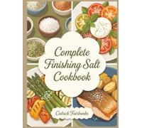 Complete Finishing Salt Cookbook: 151 Finishing Salt Recipes Right at Home