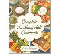Complete Finishing Salt Cookbook: 151 Finishing Salt Recipes Right at Home