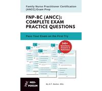 Complete FNP-BC (ANCC) Exam Preparation: Family Nurse Practitioner Certification: 340+ Multiple-Choice Questions, Answers & Rationales