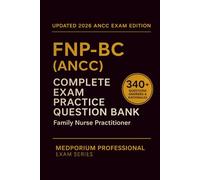 Complete FNP-BC (ANCC) Exam Question Bank: Family Nurse Practitioner Certification: 340+ Practice Questions with Answers & Rationales - Updated 2026 Edition
