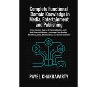 Complete Functional Domain Knowledge in Media, Entertainment and Publishing: From Content Ops to AI Personalization, with Real Financial Models includes Case Studies, Work flows, & more