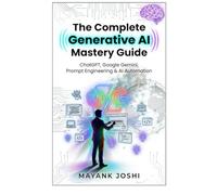 Complete Generative AI Mastery Guide: ChatGPT, Google Gemini, Prompt Engineering & AI Automation: Build Real-World Skills in Productivity, Data Analysis, Content Creation, Coding, and Career Growt