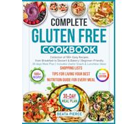 Complete Gluten Free Cookbook:: Collection of 100+ Easy Recipes from Breakfast to Dessert & Bakery | Beginner-Friendly 30 days Meal Plan | Includes Useful Snack & Lunchbox Ideas