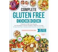 Complete Gluten Free Cookbook: Collection of 100+ Easy Recipes from Breakfast to Dessert & Bakery | Beginner-Friendly 30 days Meal Plan | Includes Useful Snack & Lunchbox Ideas