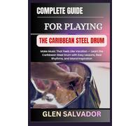 COMPLETE GUIDE FOR PLAYING THE CARIBBEAN STEEL DRUM: Make Music That Feels Like Vacation - Learn the Caribbean Steel Drum with Easy Lessons, Real Rhythms, and Island Inspiration