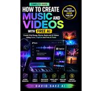 Complete Guide How to Create Music and Videos with Free AI: Create Viral Songs, Shorts, Reels and AI Videos Using Suno, CapCut and Free AI Tools
