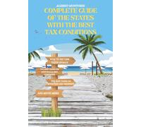 COMPLETE GUIDE OF THE STATES WITH THE BEST TAX CONDITIONS: HOW TO PAY LESS TAXES LEGALLY-THE BEST TAXES FOR INDIVIDUALS AND COMPANIES-THE BEST TAXES ON ROYALTIES AND PROPERTY