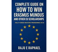 Complete Guide on How to Win ERASMUS MUNDUS and Other EU Scholarships: Step-by-Step Roadmap by a University Director Who Mentored Over 50 Successful Candidates