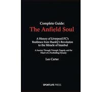 Complete Guide: The Anfield Soul: A History of Liverpool FC's: A Journey Through Triumph, Tragedy, and the Heart of a Footballing Dynast