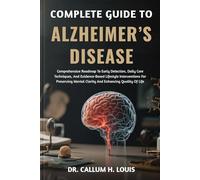 COMPLETE GUIDE TO ALZHEIMER’S DISEASE: Comprehensive Roadmap To Early Detection, Daily Care Techniques, And Evidence-Based Lifestyle Interventions For ... Mental Clarity And Enhancing Quality Of Life
