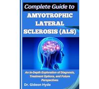 Complete Guide to Amyotrophic Lateral Sclerosis (ALS): An In-Depth Exploration of Diagnosis, Treatment Options, and Future Perspectives