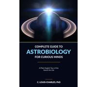 Complete Guide to Astrobiology for Curious Minds: A Plain-English Tour of the Search for Life