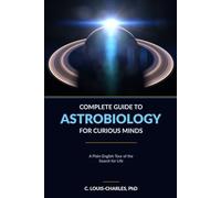 Complete Guide to Astrobiology for Curious Minds: A Plain-English Tour of the Search for Life (The Einstein Circle Trilogy)