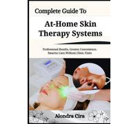 Complete Guide To At-Home Skin Therapy Systems: Professional Results, Greater Convenience, Smarter Care Without Clinic Visits