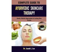 COMPLETE GUIDE TO AYURVEDIC SKINCARE THERAPY: Gentle, Holistic Approaches to Lasting Skin Vitality