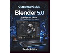 Complete Guide to Blender 5.0: From Beginner to Pro in 3D Modeling and Animation
