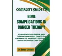 COMPLETE GUIDE TO BONE COMPLICATIONS IN CANCER THERAPY: A Practical Exploration Of Skeletal Health Challenges During Oncology Care With Clear ... Support, And Long-Term Patient Outcomes