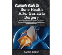 Complete Guide To Bone Health After Bariatric Surgery: Restore Strength And Proven Nutrition And Lifestyle Strategies For Lifelong Bone Resiliencend Daily Routines For Maximum Vitality