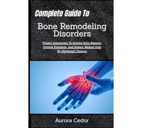 Complete Guide To Bone Remodeling Disorders: Proven Approaches To Restore Bone Balance, Prevent Fractures, And Reduce Skeletal Pain By Hormonal Changes