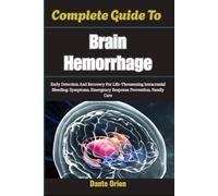 Complete Guide To Brain Hemorrhage: Early Detection And Recovery For Life-Threatening Intracranial Bleeding: Symptoms, Emergency Response Prevention, Family Care