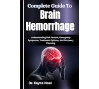 Complete Guide To Brain Hemorrhage: Understanding Risk Factors, Emergency Symptoms, Treatment Options, And Recovery Planning