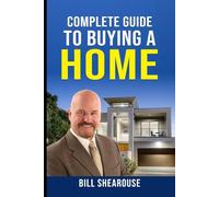 COMPLETE GUIDE TO BUYING A HOME: Your Comprehensive Guide to Buying a Home