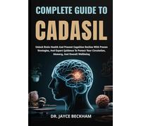 COMPLETE GUIDE TO CADASIL: Unlock Brain Health And Prevent Cognitive Decline With Proven Strategies, And Expert Guidance To Protect Your Circulation, Memory, And Overall Wellbeing