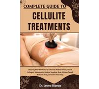 COMPLETE GUIDE TO CELLULITE TREATMENTS: Proven Strategies For Smoother Skin, Targeted Fat Reduction, Improve Circulation, And Boosting Confidence ... Lifestyle, Skincare, And Wellness Approaches
