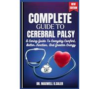 COMPLETE GUIDE TO CEREBRAL PALSY: A Caring Guide To Everyday Comfort, Better Function, And Greater Energy
