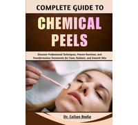 Complete Guide To Chemical Peels: Discover Professional Techniques, Proven Routines, and Transformative Treatments for Clear, Radiant, and Smooth Skin