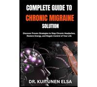 COMPLETE GUIDE TO CHRONIC MIGRAINE SOLUTION: Discover Proven Strategies to Stop Chronic Headaches, Restore Energy, and Regain Control of Your Life